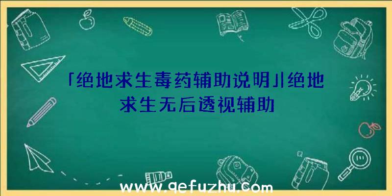 「绝地求生毒药辅助说明」|绝地求生无后透视辅助